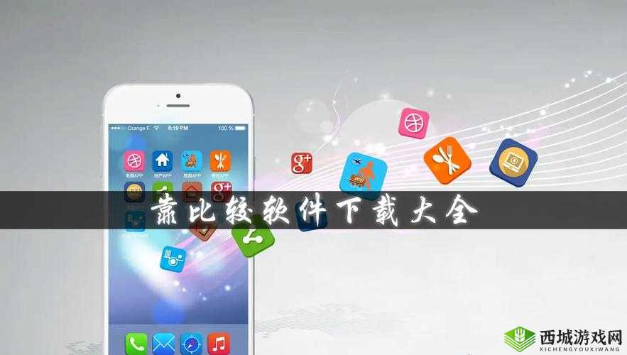 靠比较软件下载免费大全APP :提供丰富的软件资源